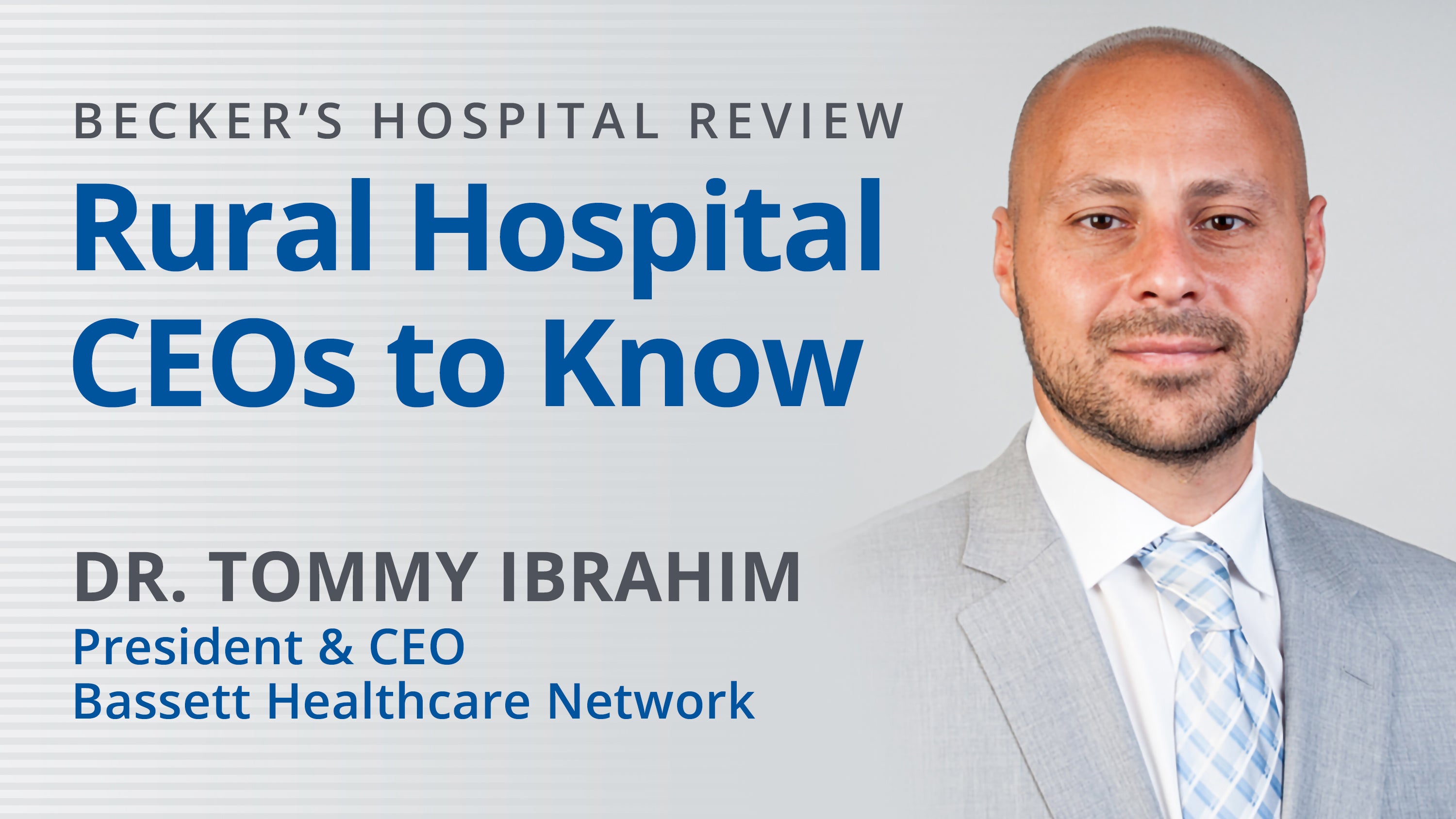 Bassett's Dr. Tommy Ibrahim is a Becker's Hospital Review Rural CEO to Know
